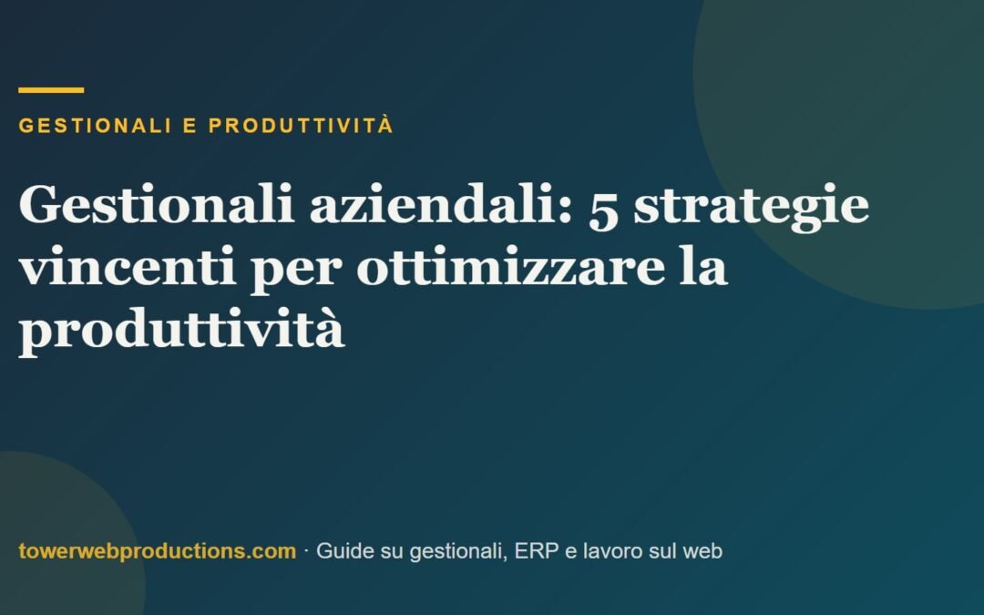 Gestionali aziendali: 5 strategie vincenti per ottimizzare la produttività