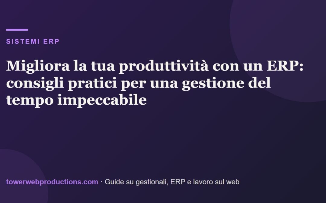 Migliora la tua produttività con un ERP: consigli pratici per una gestione del tempo impeccabile