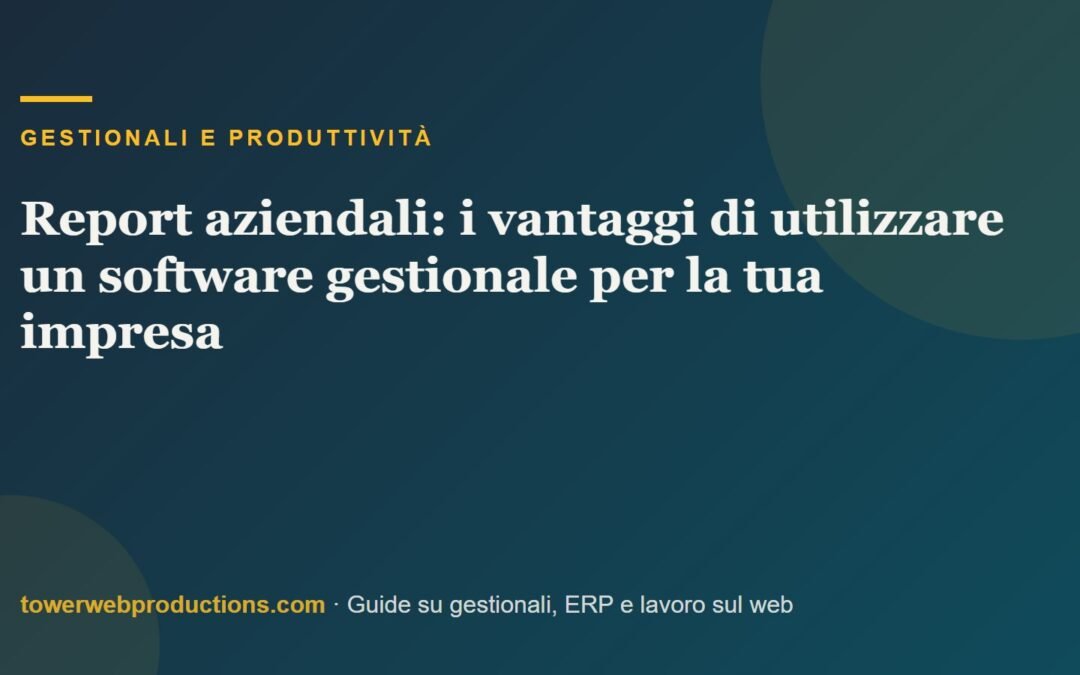Report aziendali: i vantaggi di utilizzare un software gestionale per la tua impresa