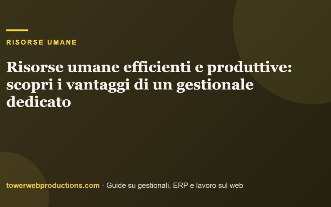 Risorse umane efficienti e produttive: scopri i vantaggi di un gestionale dedicato