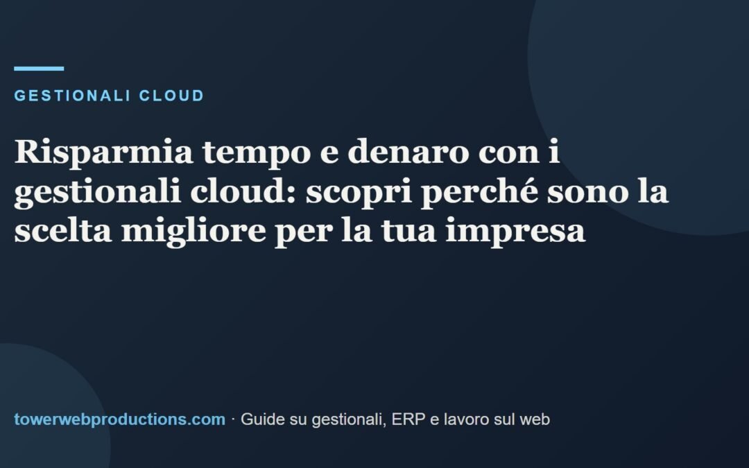 Risparmia tempo e denaro con i gestionali cloud: scopri perché sono la scelta migliore per la tua impresa