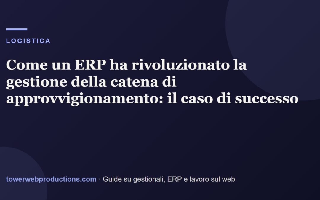 Come un ERP ha rivoluzionato la gestione della catena di approvvigionamento: il caso di successo