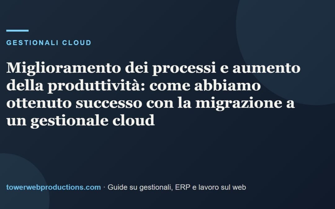 Miglioramento dei processi e aumento della produttività: come abbiamo ottenuto successo con la migrazione a un gestionale cloud